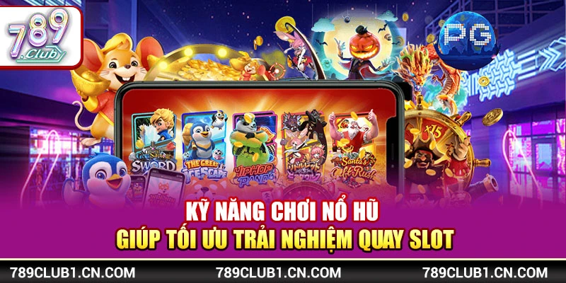 Kỹ Năng Chơi Nổ Hũ Giúp Tối Ưu Trải Nghiệm Quay Slot