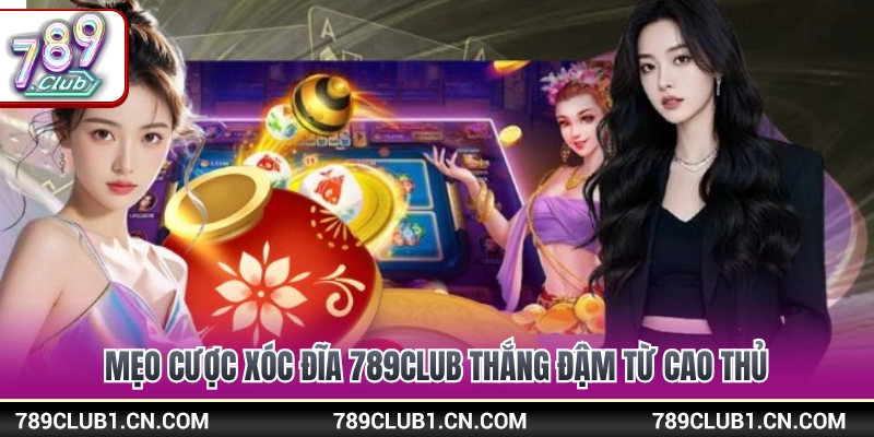 Xóc Đĩa 789Club - Cách Chơi Và Mẹo Cược Thắng Đậm 4 Bí quyết bắt vị xóc đĩa 789Club hốt bạc từ các chuyên gia